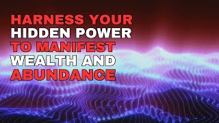 Harness Your Hidden Power to Manifest Wealth and Abundance [upl. by Oeht]