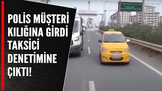 POLİS MÜŞTERİ KILIĞINA GİRDİ TAKSİCİ DENETİMİNE ÇIKTI [upl. by Bogusz]