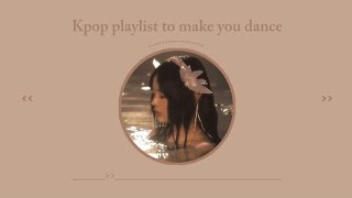 𝐩𝐥𝐚𝐲𝐥𝐢𝐬𝐭 🍃 kpop playlist to make you dance 💐 [upl. by Nirrak671]