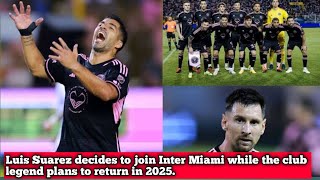 Luis Suarez decides to join Inter Miami while the club legend plans to return in 2025 [upl. by Shandee543]