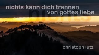 Christoph Lutz  Nichts kann dich trennen von Gottes Liebe [upl. by Gloria]