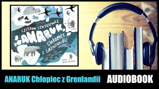 AUDIOBOOK ANARUK Chłopiec z Grenlandii  Czesław Centkiewicz słuchaj za darmo i pobierz całość [upl. by Aztirak]