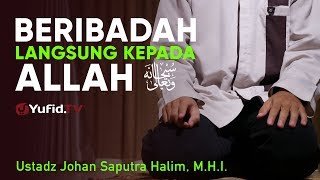 Ceramah Singkat  Beribadah Langsung kepada Allah  Ustadz Johan Saputra Halim MHI [upl. by Nlycaj]