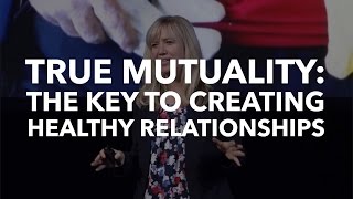 True Mutuality ​The Key to Creating Healthy Relationships​ [upl. by Yci714]