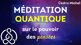 Méditation QUANTIQUE sur le pouvoir des pensées 🎙 Cédric Michel [upl. by Fiedler236]