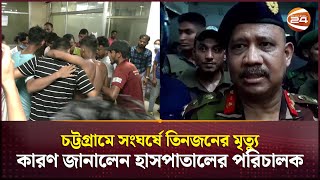 চট্টগ্রামে সংঘর্ষে তিনজনের মৃত্যুর কারণ জানালেন হাসপাতালের পরিচালক  Quota Movement  CTG [upl. by Lirpa]