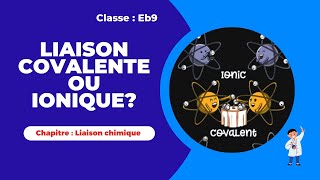 Classe EB9 Vidéo 2 chapitre Liaison chimique  Différence entre liaison covalente et ionique [upl. by Tehcac]