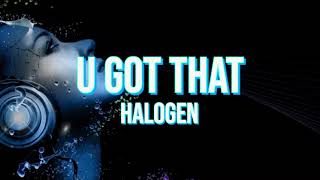 U Got That  Halogen Lyrics [upl. by Stucker]