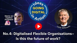 Ideas in Action–Going Digital No4 Digital Flexible Organisations—is this the future of work [upl. by Harmony453]