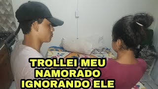 TROLLEI MEU NAMORADO IGNORANDO ELE [upl. by Anai843]