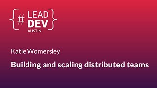 Building and scaling distributed teams  Katie Womersley  LeadDevAustin 2018 [upl. by Ettennad]