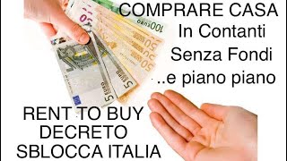 COMPRARE CASA IN CONTANTI PIANO PIANO RENT TO BUY SENZA FONDI SENZA MUTUO [upl. by Eenolem906]