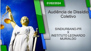 Audiência de Dissídio Coletivo  SINDIURBANOPR x INSTITUTO LEONARDO MURIALDO 01022024  14h00 [upl. by Naginnarb]