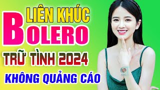 LK Nhạc Trữ Tình Bolero Hay Nhất KHÔNG QUẢNG CÁO  Liên Khúc Nhạc Vàng Xưa Trữ Tình Mới Nhất [upl. by Delilah]