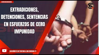 EXTRADICIONES DETENCIONES SENTENCIAS EN ESFUERZOS DE CERO IMPUNIDAD [upl. by Papst325]