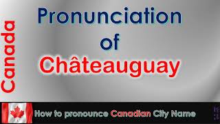 Châteauguay  How to pronounce Châteauguay Roussillon Montérégie in French Canadian accent [upl. by Arlee]