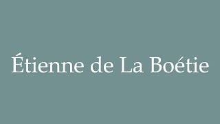 How to Pronounce Étienne de La Boétie Correctly in French [upl. by Mallen]