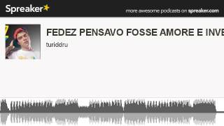 FEDEZ PENSAVO FOSSE AMORE E INVECE creato con Spreaker [upl. by Lais]