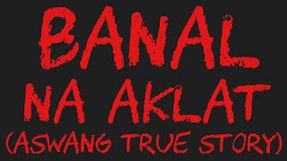 BANAL NA AKLAT Aswang True Story [upl. by Annav964]