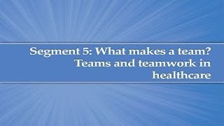 Module 1 Segment 5 What makes a Team Teams and teamwork in healthcare [upl. by Bear]