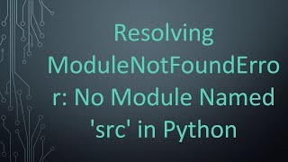 Resolving ModuleNotFoundError No Module Named src in Python [upl. by Klotz]