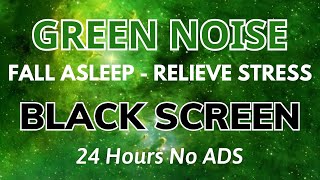 Fall Asleep Fast With Green Noise Sound For Relieve Stress  Black Screen  Sound In 24H No ADS [upl. by Rabush]