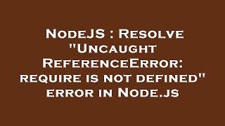 NodeJS  Resolve quotUncaught ReferenceError require is not definedquot error in Nodejs [upl. by Florrie]