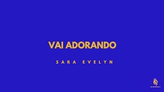 Vai Adorando  Sara Evelyn Voz e Letra [upl. by Reni89]