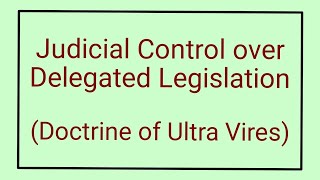 Judicial Control over Delegated Legislation Doctrine of Ultra Vires [upl. by Novonod406]