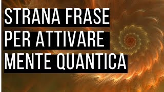 Attiva la Mente Quantica con questa strana frase [upl. by Annauqaj609]