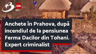 Anchete în Prahova după incendiul de la pensiunea Ferma Dacilor din Tohani Expert criminalist [upl. by Philine]