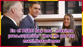 En el PSOE hay una quotmáxima preocupaciónquot pero no por las manifestaciones [upl. by Anirtruc400]