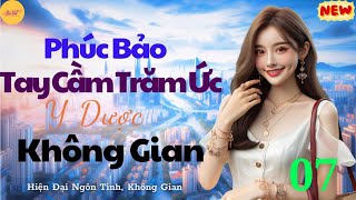 Tập 7 Phúc Bảo Tay Cầm Trăm Ức Y Dược Không Gian  Hiện đại ngôn tình niên đại trùng sinh [upl. by Laen]