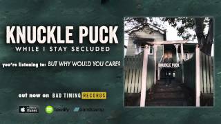 Knuckle Puck  But Why Would You Care [upl. by Enileuqaj106]