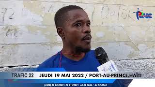 Trafic 22  Jeudi 19 Mai 2022  PortauPrinceHaïti [upl. by Forcier411]