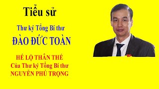 Tiểu sử ĐÀO ĐỨC TOÀN  HÉ LỘ THÂN THẾ của Thư ký Tổng Bí thư NGUYỄN PHÚ TRỌNG [upl. by Onofredo]