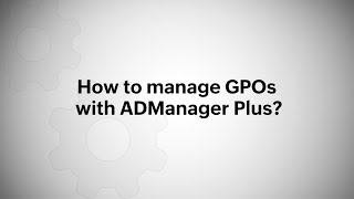 How to manage GPOs with ManageEngine ADManager Plus [upl. by Appel781]