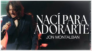 NACI PARA ADORARTE 🙌 EN VIVO  JON MONTALBAN [upl. by Cid]