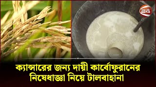 ক্যান্সারের জন্য দায়ী কার্বোফুরানের নিষেধাজ্ঞা নিয়ে টালবাহানা  Carbofuran  Channel 24 [upl. by Rosemari]