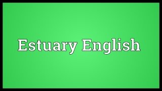 Estuary English Meaning [upl. by Coltun]