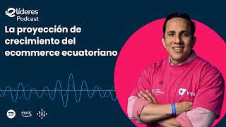 eLíderes Podcast  La proyección de crecimiento del ecommerce ecuatoriano con Carlos Delgado [upl. by Ayanaj635]