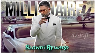 MILLIONAIRE SONG YO YO HONEY SINGH 🔥slow Reward [upl. by Tia885]