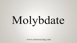 How To Say Molybdate [upl. by Llewellyn]