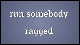 Run somebody ragged Meaning [upl. by Tnayrb983]