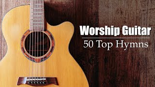 Worship Guitar  Top 50 Hymns of All Time  Instrumental [upl. by Naoma216]