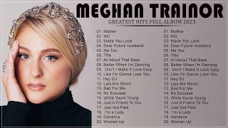 MEGHAN TRAINOR Greatest Hits Full Album 2023  Best Songs OF MEGHAN TRAINOR Playlist 2023 [upl. by Aehtrod482]