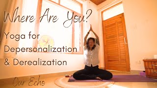 Where Are You  Yoga for Dissociation  Depersonalization and Derealization  Our Echo Yoga [upl. by Vullo603]