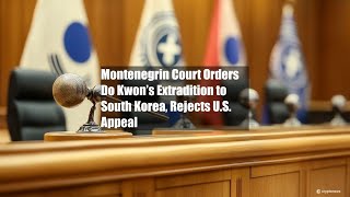 Montenegrin Court Orders Do Kwon’s Extradition to South Korea [upl. by Lindbom]