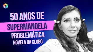 OS 50 ANOS DE SUPERMANOELA PROBLEMÁTICA NOVELA DA GLOBO  TBT DA TV [upl. by Nasia592]