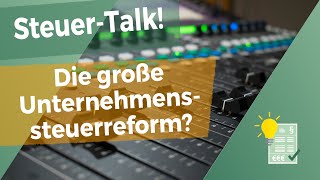 SteuerTalk Unternehmensteuerreform so könnte es kommen oder [upl. by Rushing]